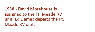 1988 - David Morehouse is assigned to the Ft. Meade RV unit. Ed Dames departs the Ft. Meade unit.